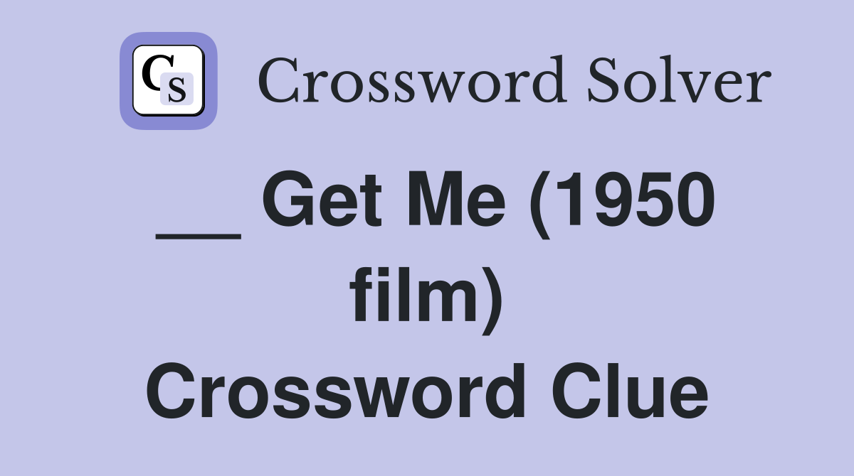 __ Get Me (1950 film) Crossword Clue