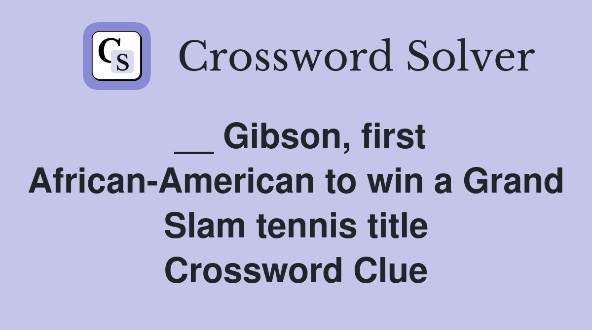__ Gibson, first African-American to win a Grand Slam tennis title Crossword Clue
