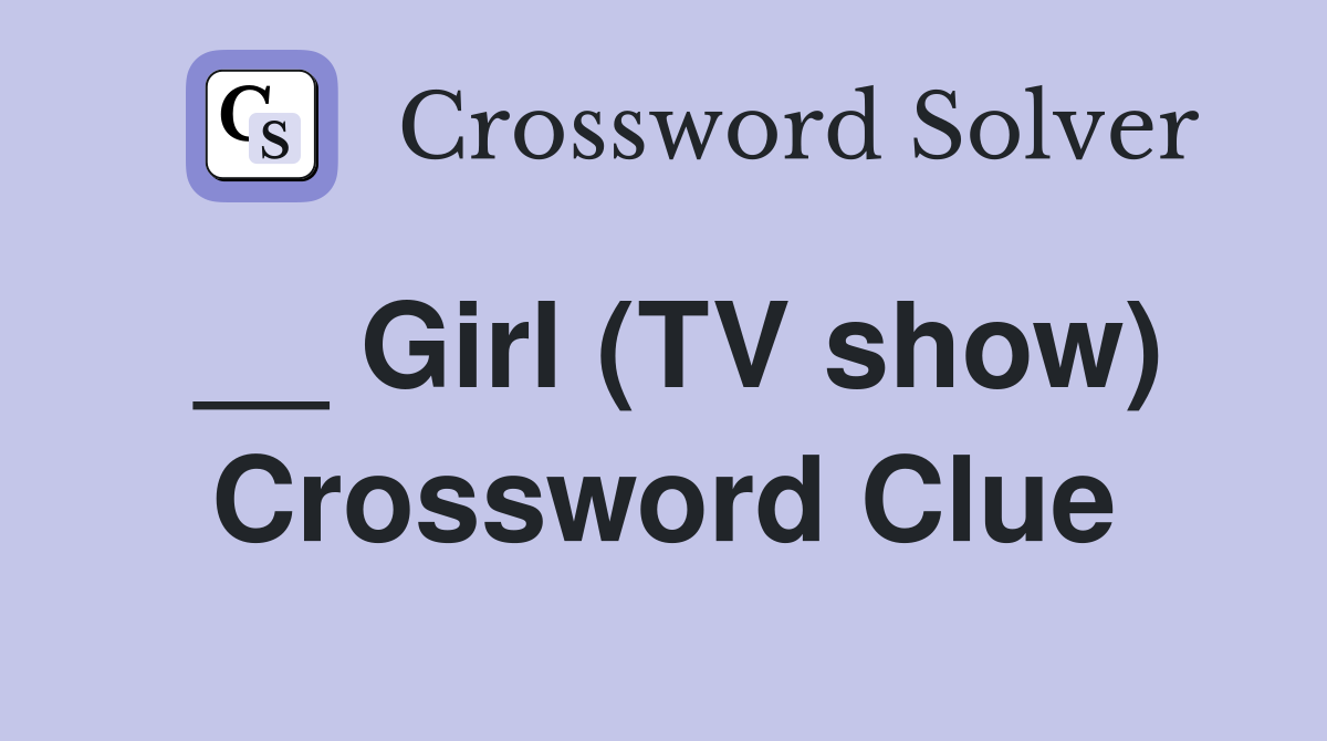 __ Girl (TV show) Crossword Clue