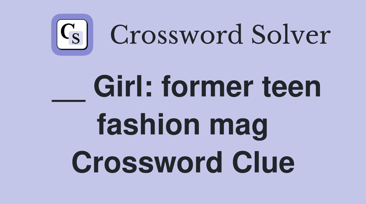 __ Girl: former teen fashion mag Crossword Clue