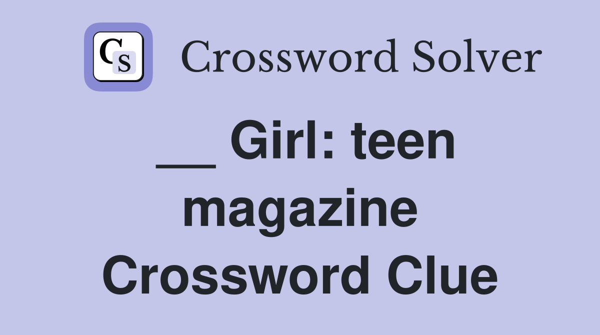 __ Girl: teen magazine Crossword Clue