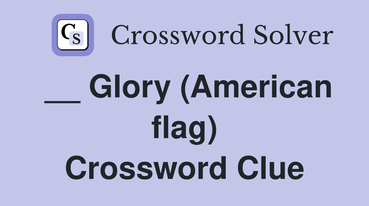 __ Glory (American flag) Crossword Clue