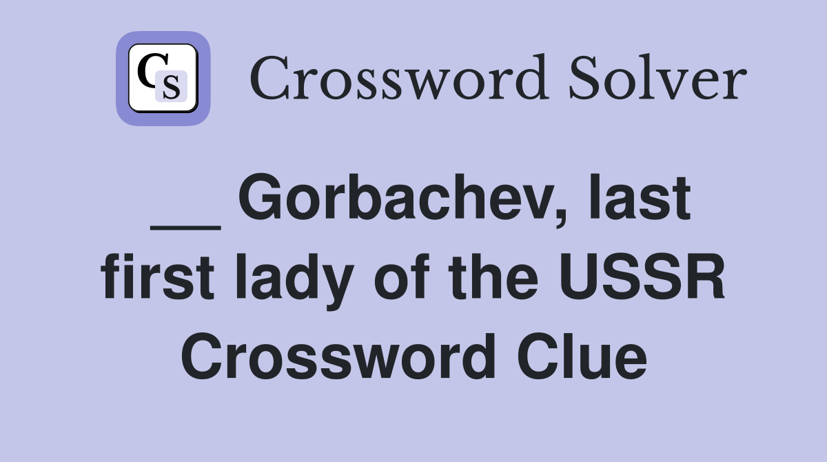 __ Gorbachev, last first lady of the USSR Crossword Clue