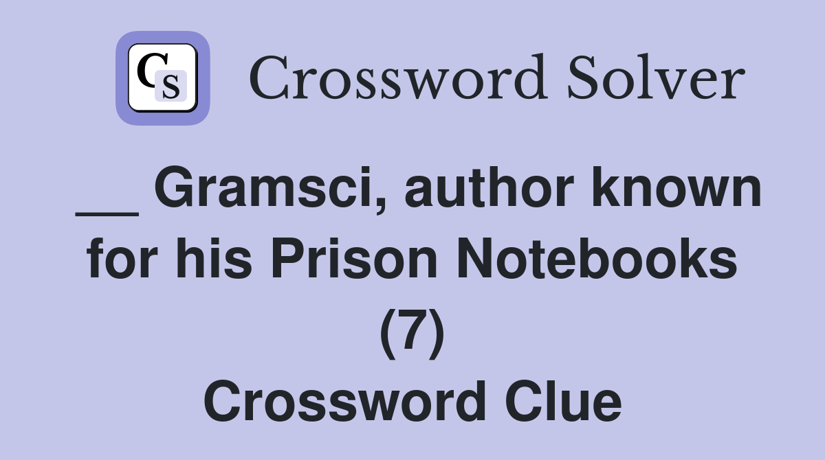 __ Gramsci, author known for his Prison Notebooks (7) Crossword Clue