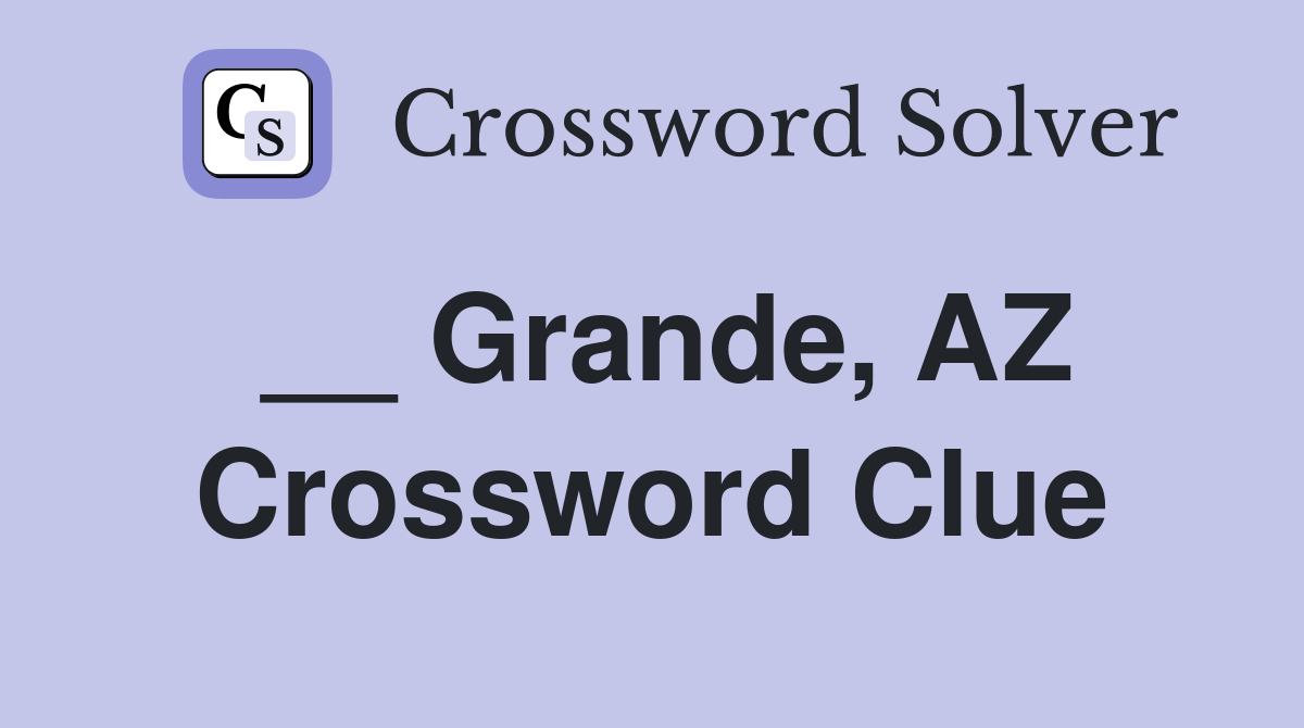__ Grande, AZ Crossword Clue