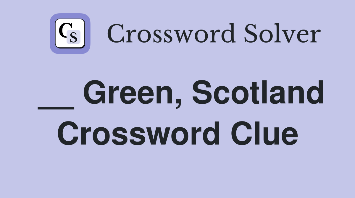 __ Green, Scotland Crossword Clue