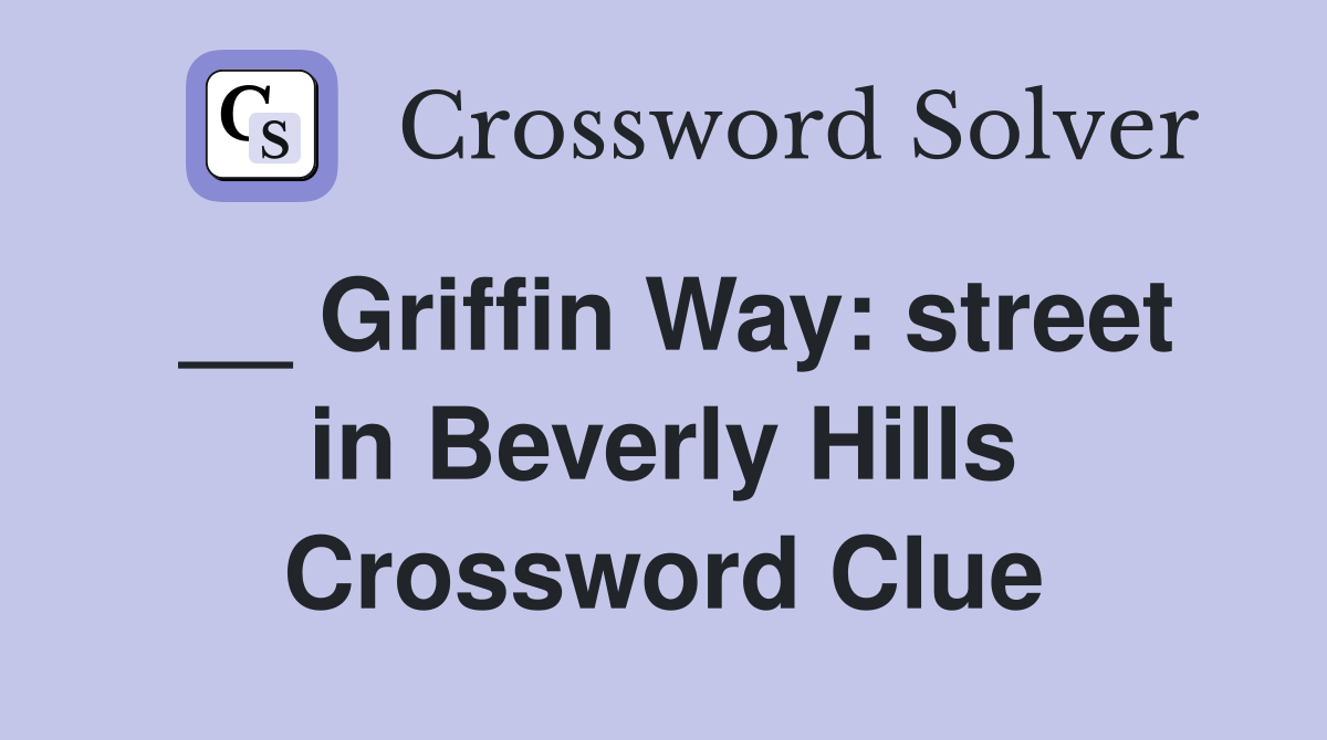 __ Griffin Way: street in Beverly Hills Crossword Clue