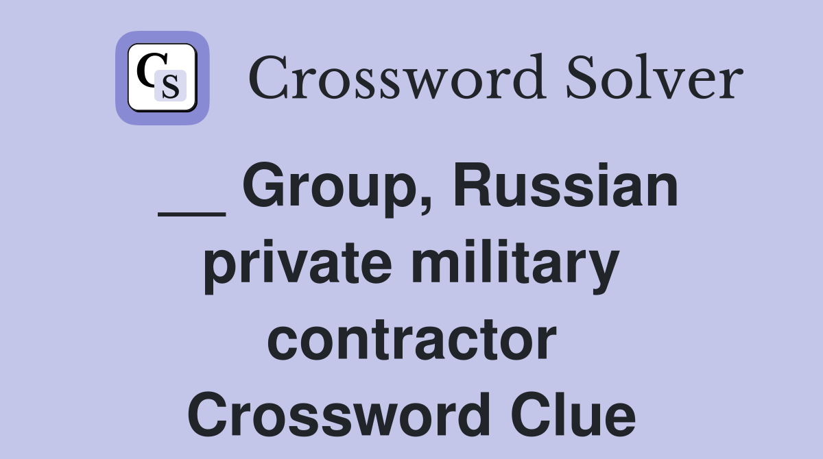 __ Group, Russian private military contractor Crossword Clue