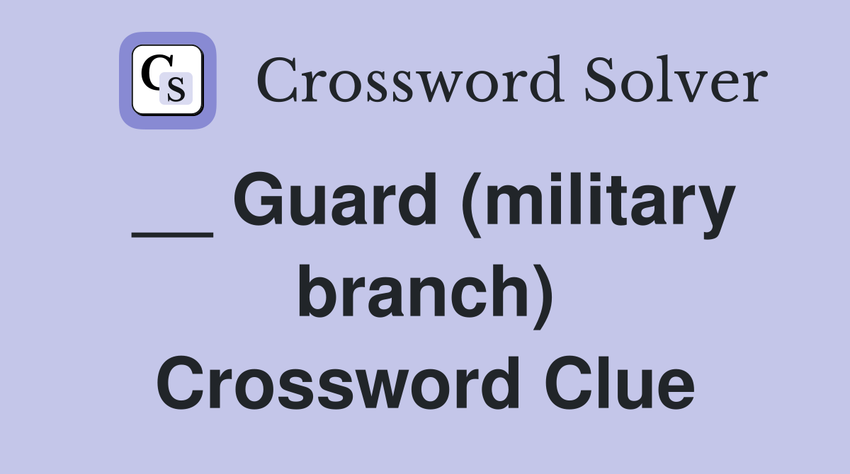 __ Guard (military branch) Crossword Clue