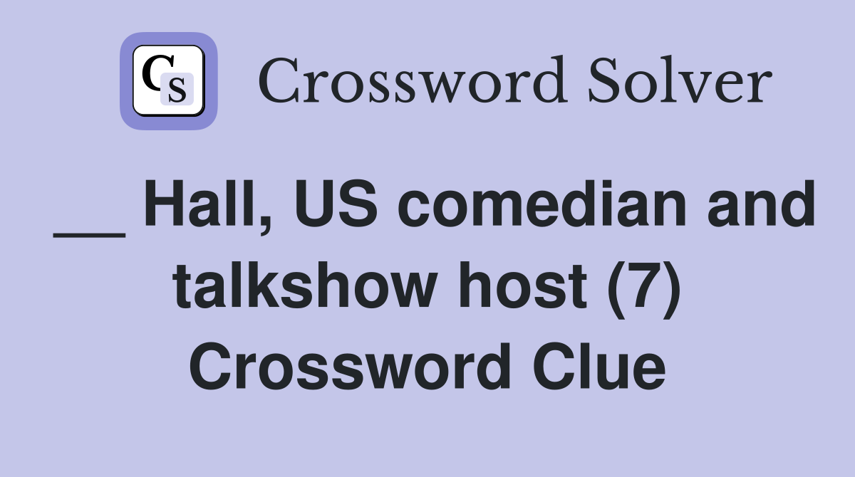 __ Hall, US comedian and talkshow host (7) Crossword Clue