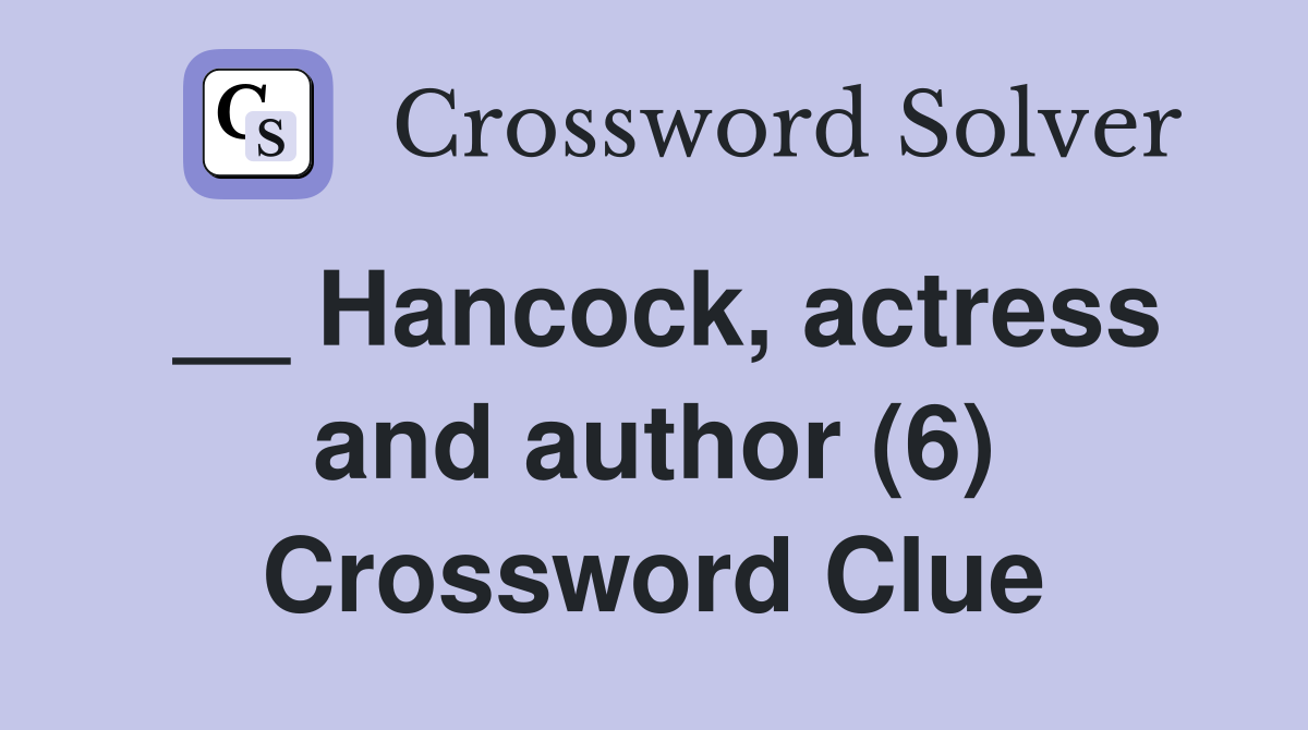 __ Hancock, actress and author (6) Crossword Clue