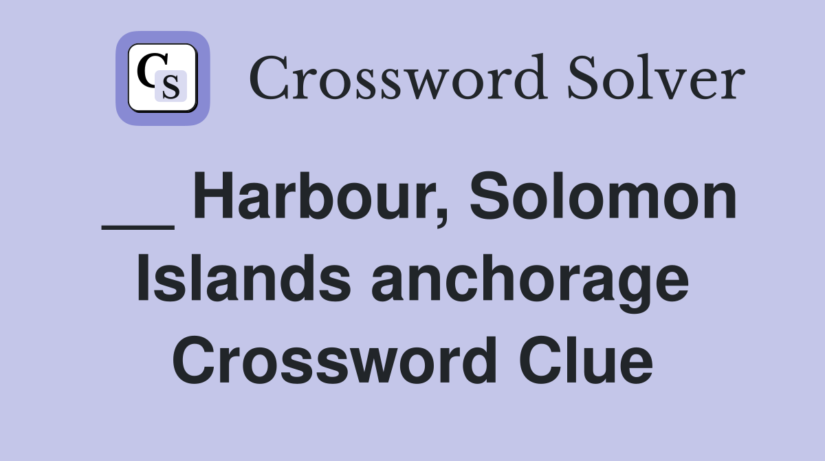 __ Harbour, Solomon Islands anchorage Crossword Clue