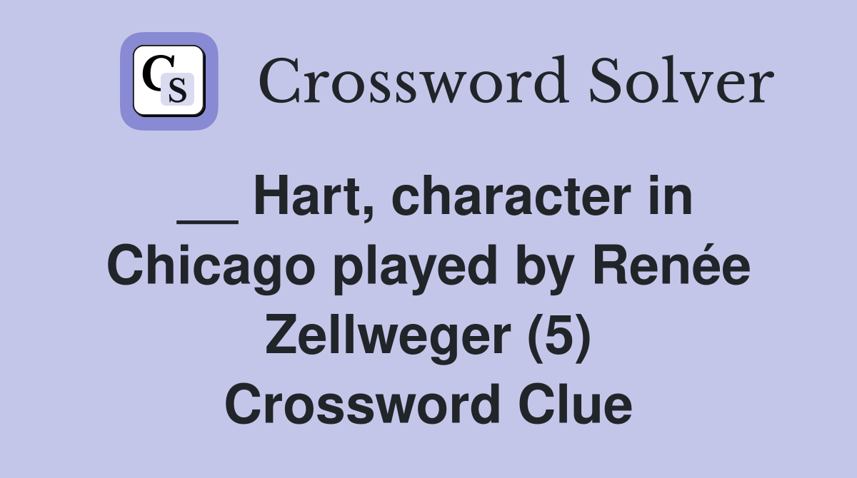 __ Hart, character in Chicago played by Renée Zellweger (5) Crossword Clue