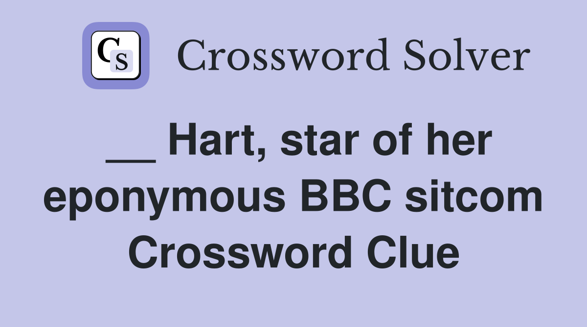 __ Hart, star of her eponymous BBC sitcom Crossword Clue