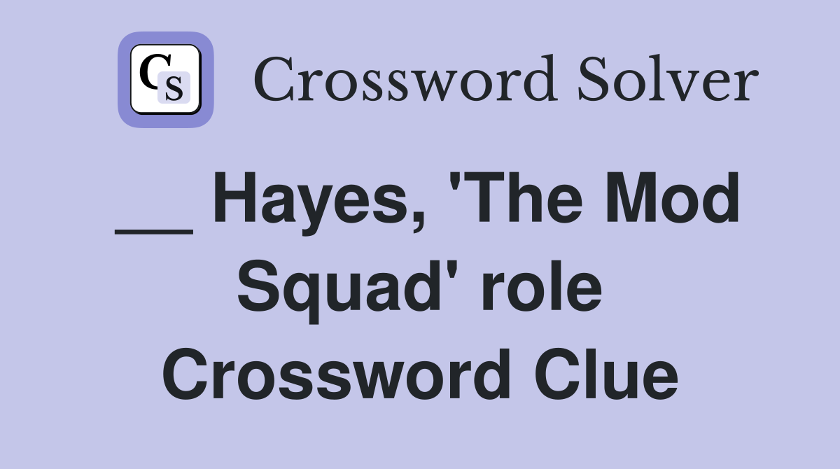 __ Hayes, 'The Mod Squad' role Crossword Clue