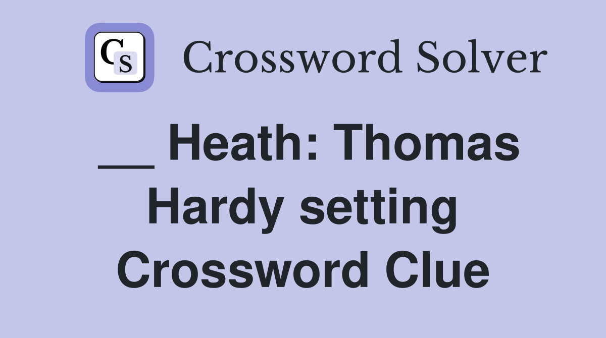 __ Heath: Thomas Hardy setting Crossword Clue