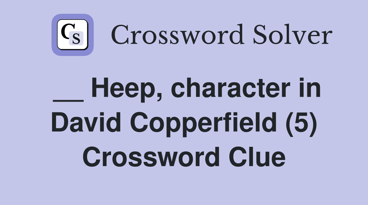 __ Heep, character in David Copperfield (5) Crossword Clue