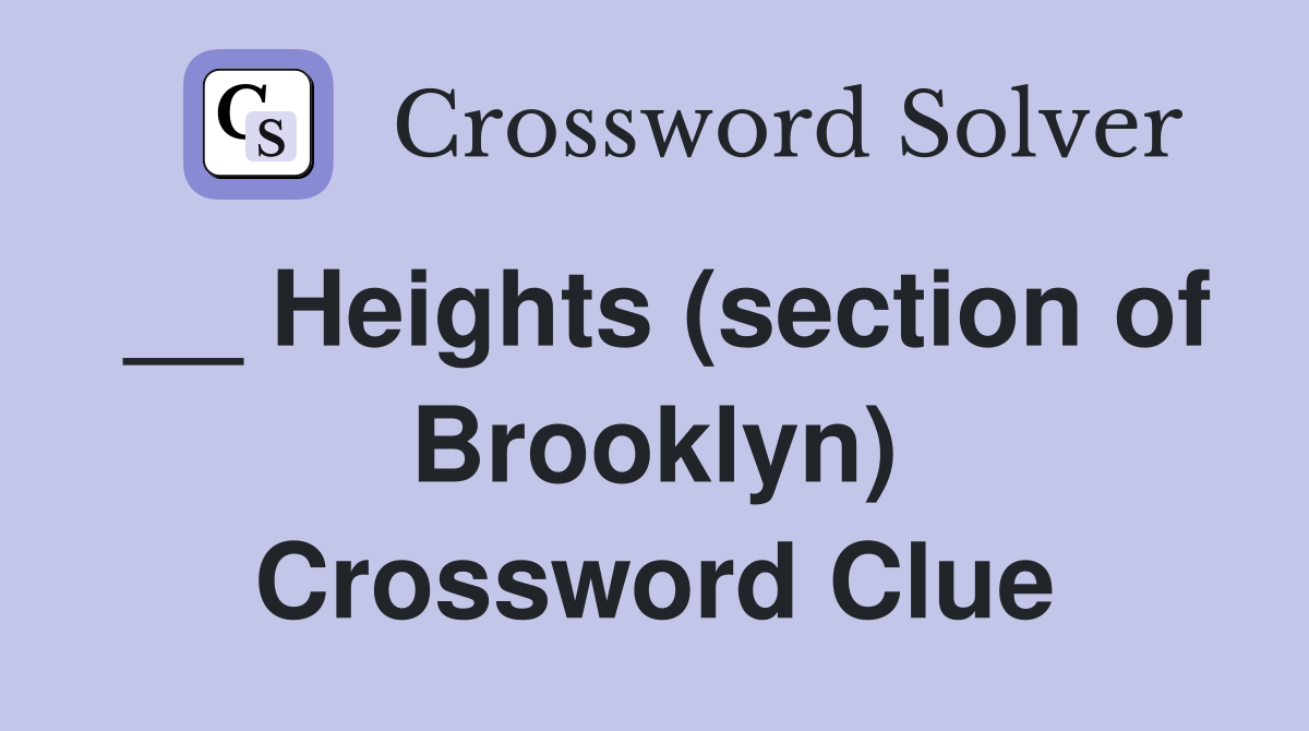 __ Heights (section of Brooklyn) Crossword Clue