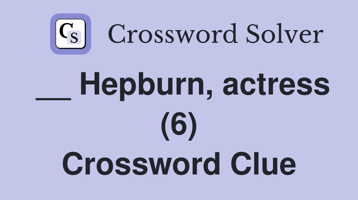 __ Hepburn, actress (6) Crossword Clue