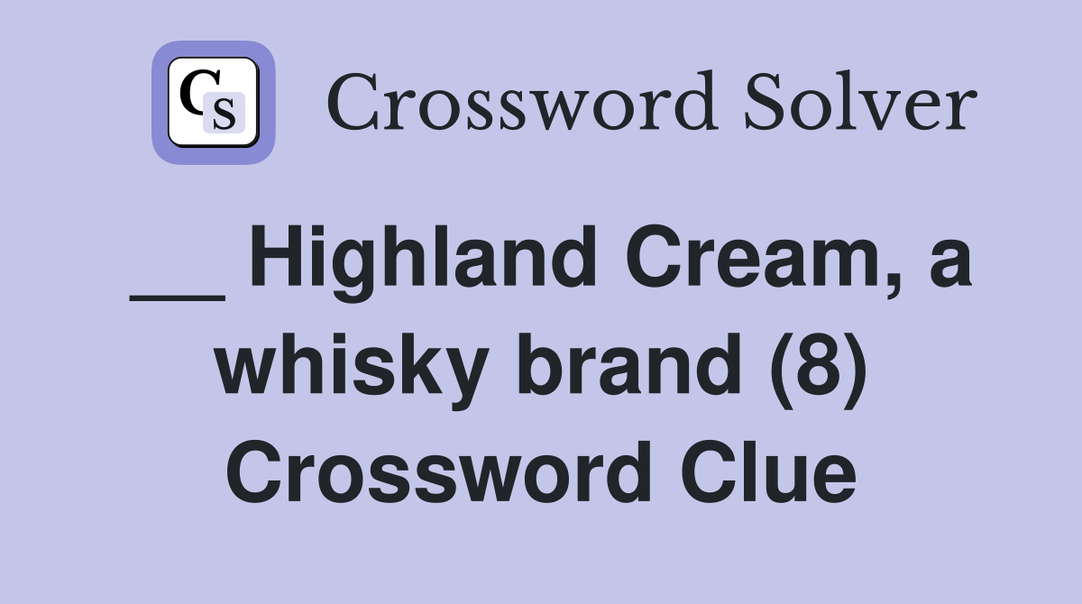 __ Highland Cream, a whisky brand (8) Crossword Clue