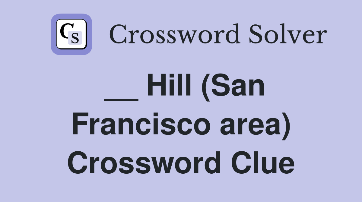 __ Hill (San Francisco area) Crossword Clue