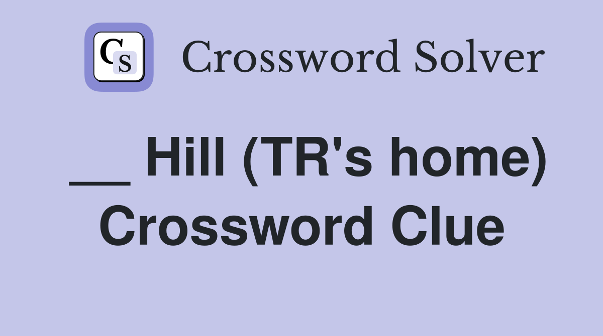 __ Hill (TR's home) Crossword Clue