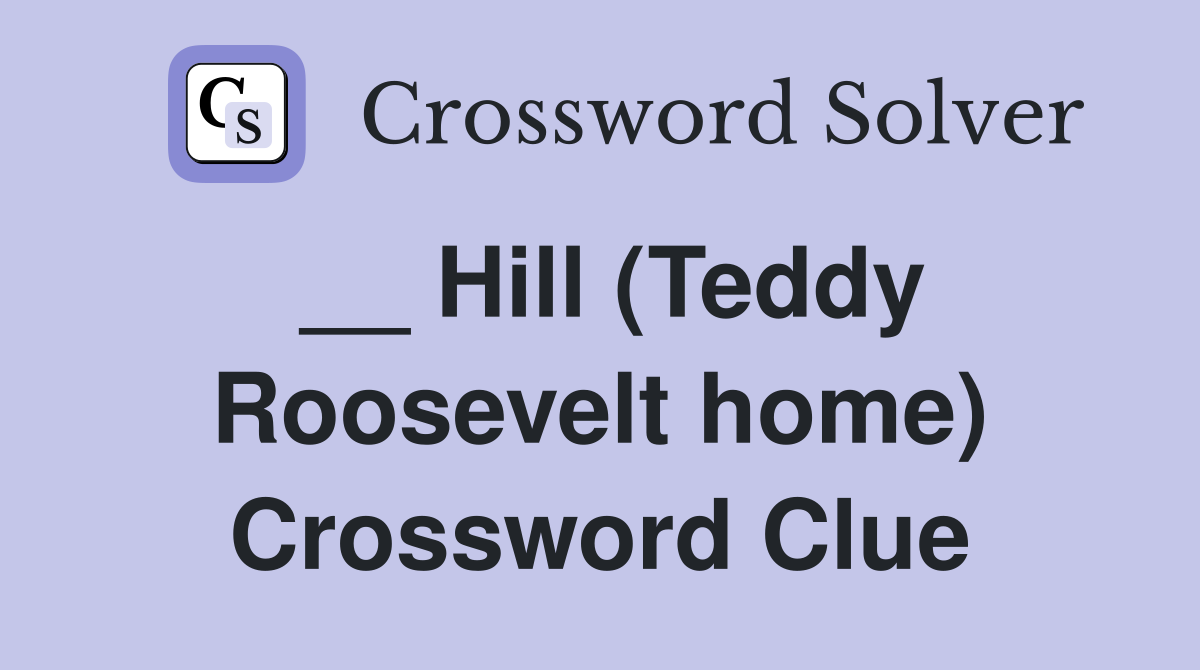 __ Hill (Teddy Roosevelt home) Crossword Clue