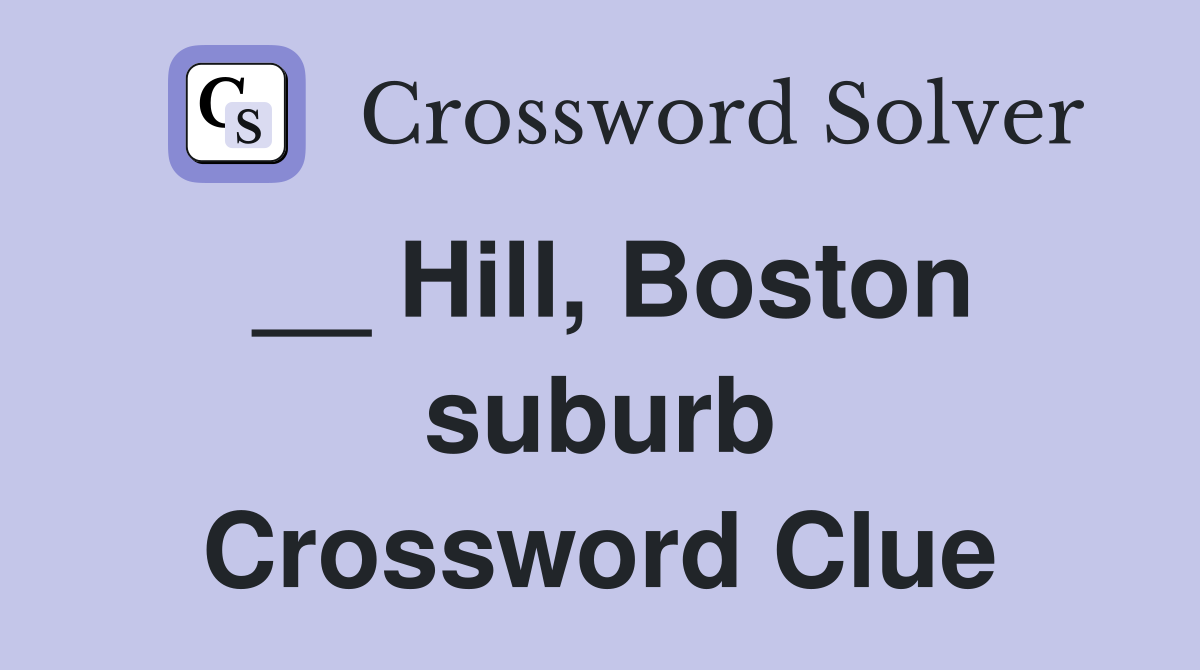 __ Hill, Boston suburb Crossword Clue