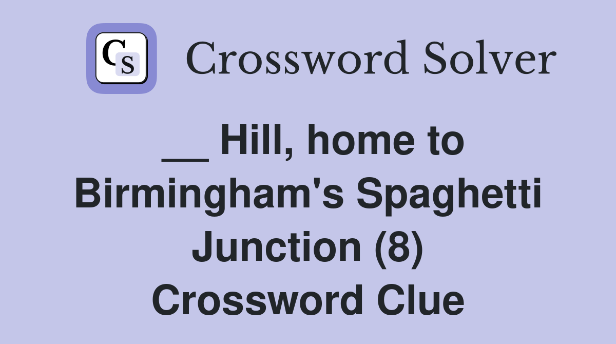 __ Hill, home to Birmingham's Spaghetti Junction (8) Crossword Clue