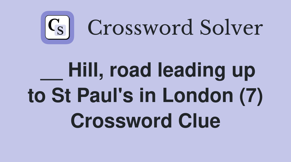 __ Hill, road leading up to St Paul's in London (7) Crossword Clue
