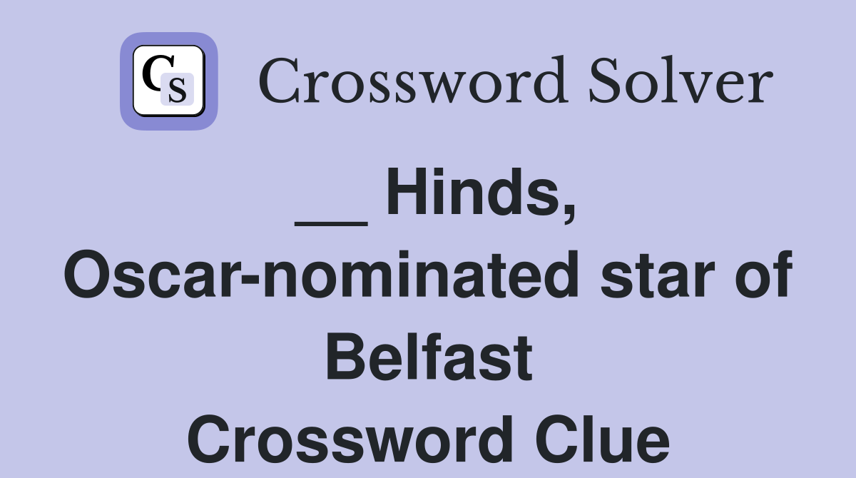 __ Hinds, Oscar-nominated star of Belfast Crossword Clue