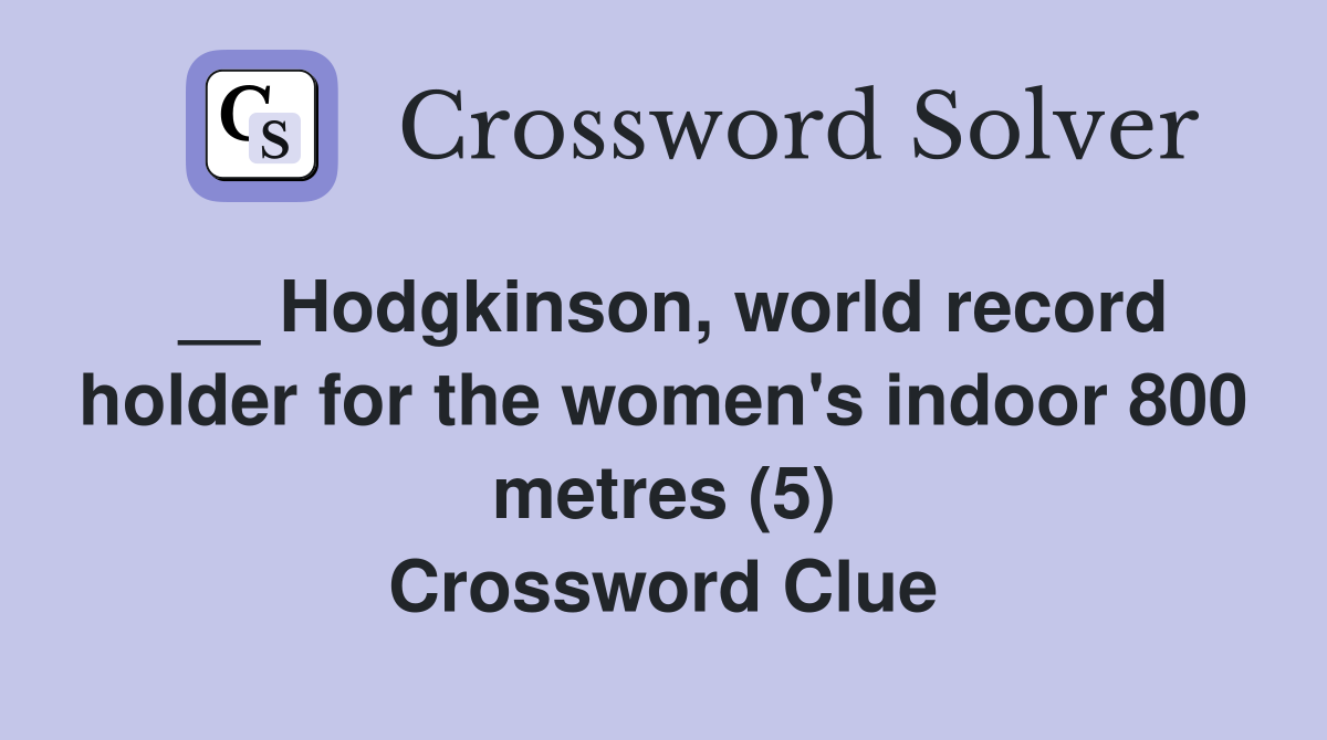 __ Hodgkinson, world record holder for the women's indoor 800 metres (5) Crossword Clue
