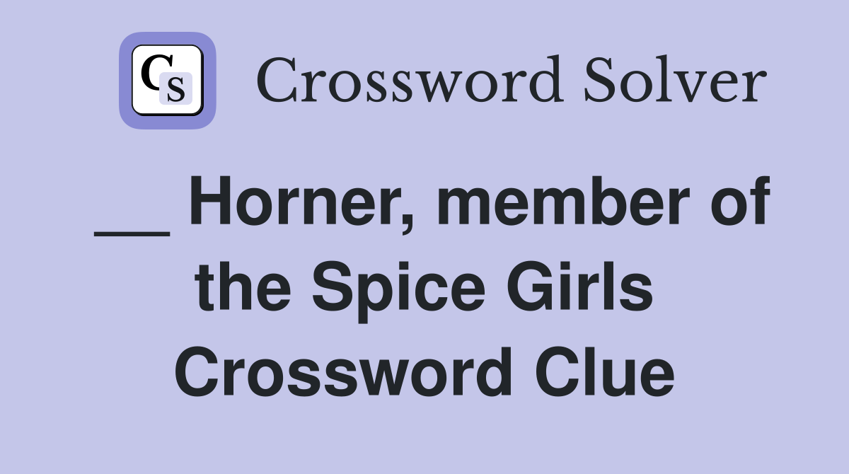 __ Horner, member of the Spice Girls Crossword Clue