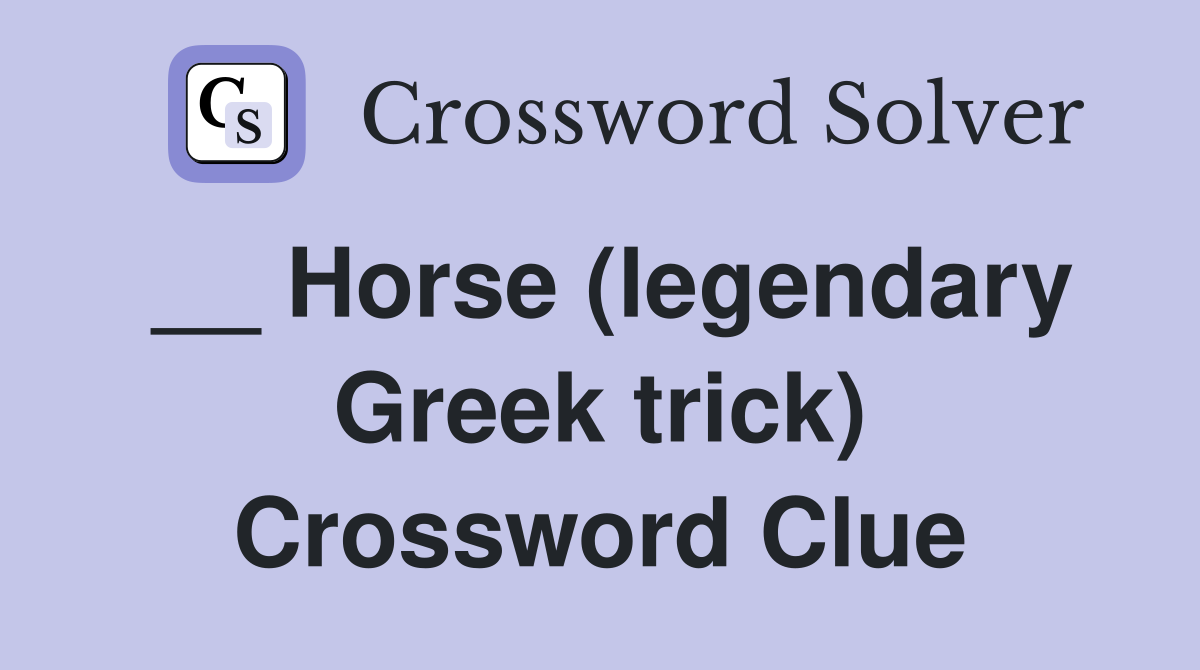 __ Horse (legendary Greek trick) Crossword Clue