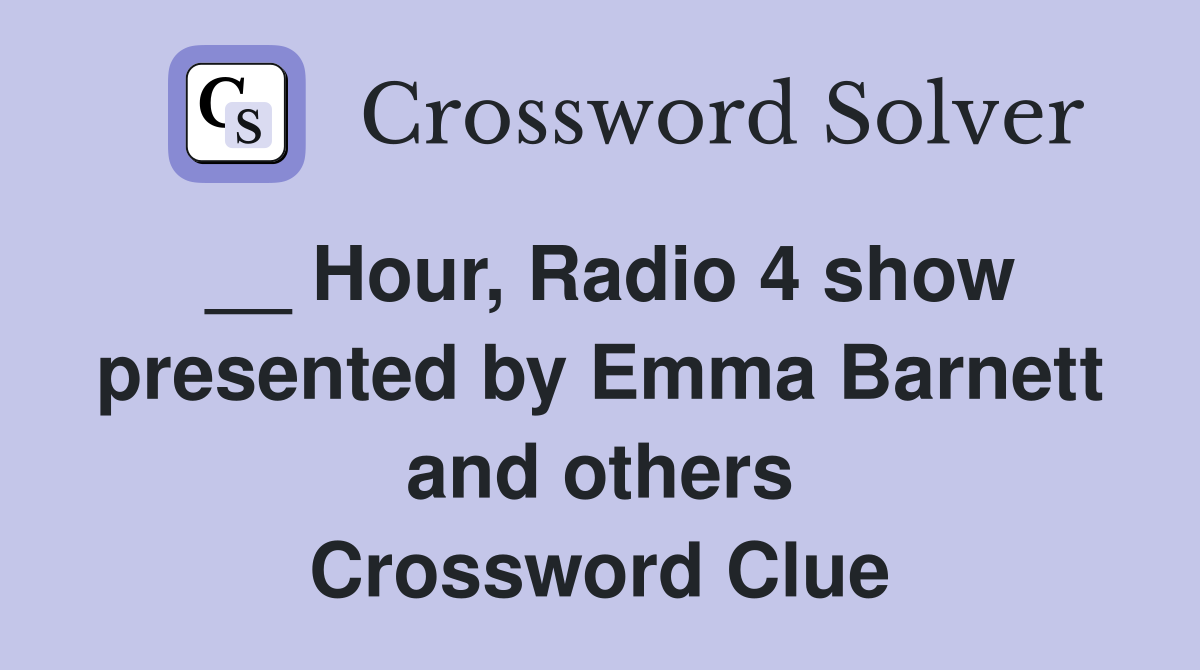 __ Hour, Radio 4 show presented by Emma Barnett and others Crossword Clue