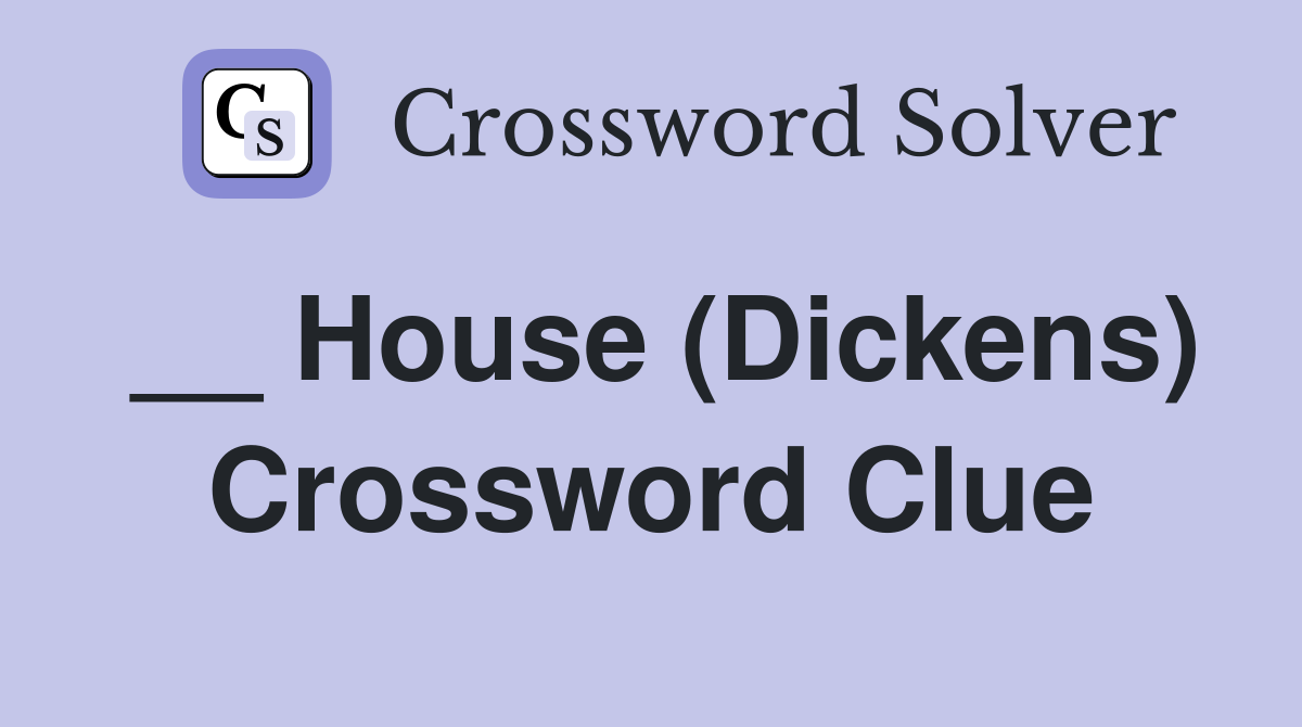 __ House (Dickens) Crossword Clue