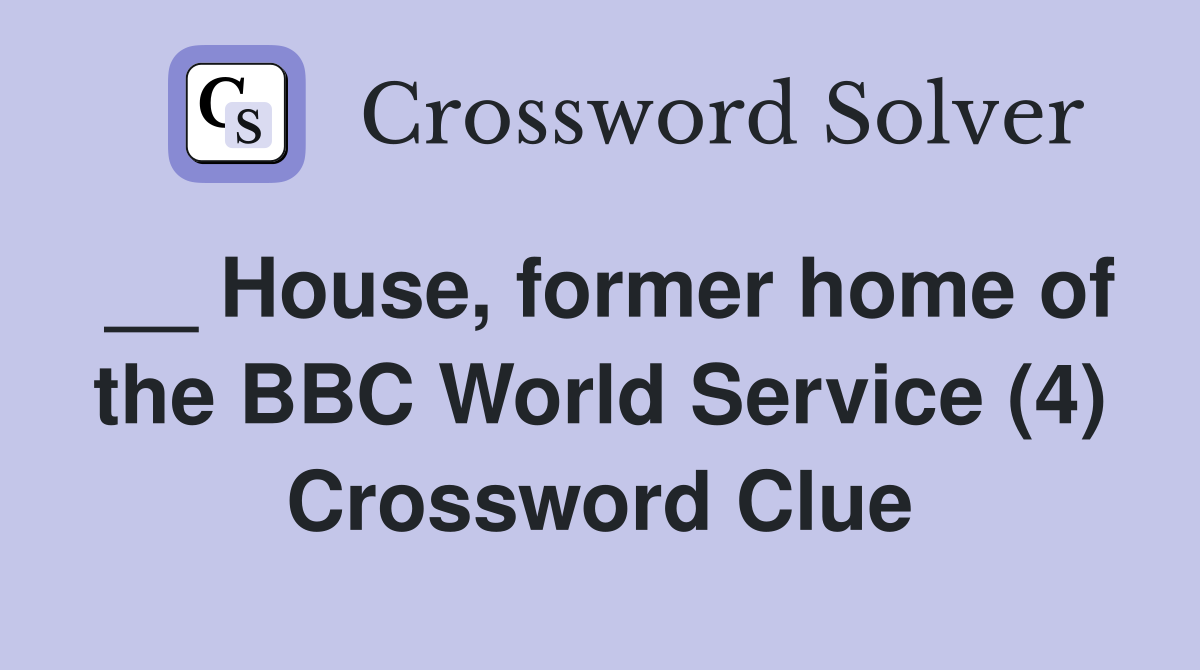 __ House, former home of the BBC World Service (4) Crossword Clue
