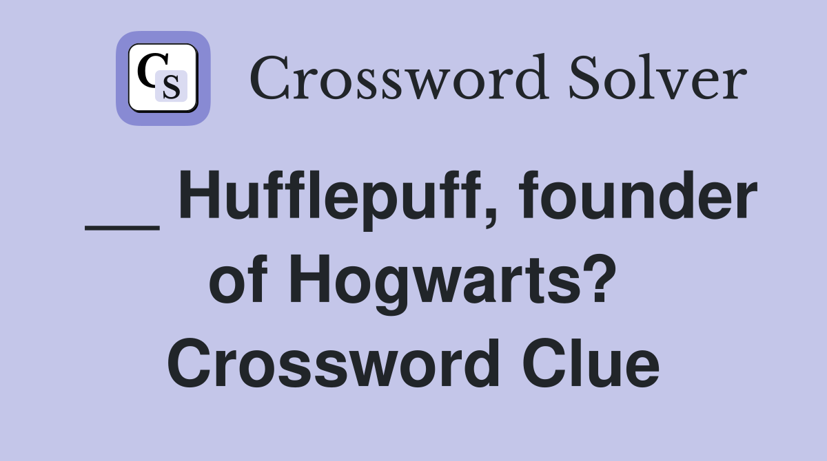 __ Hufflepuff, founder of Hogwarts? Crossword Clue