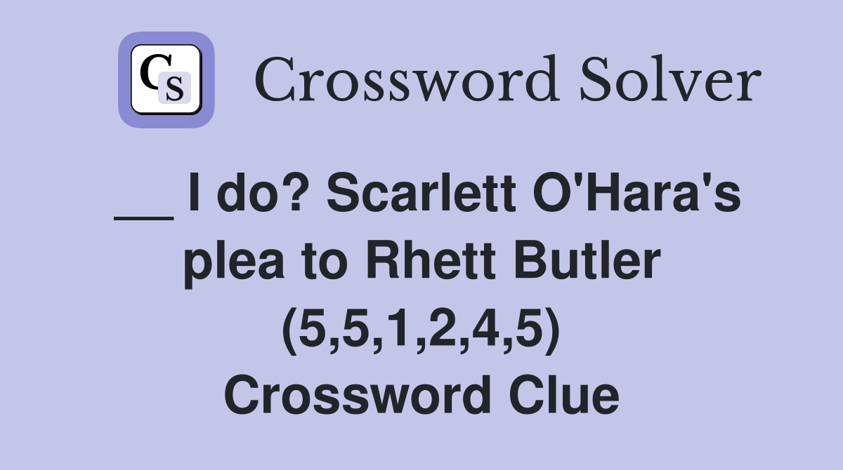 __ I do? Scarlett O'Hara's plea to Rhett Butler (5,5,1,2,4,5) Crossword Clue