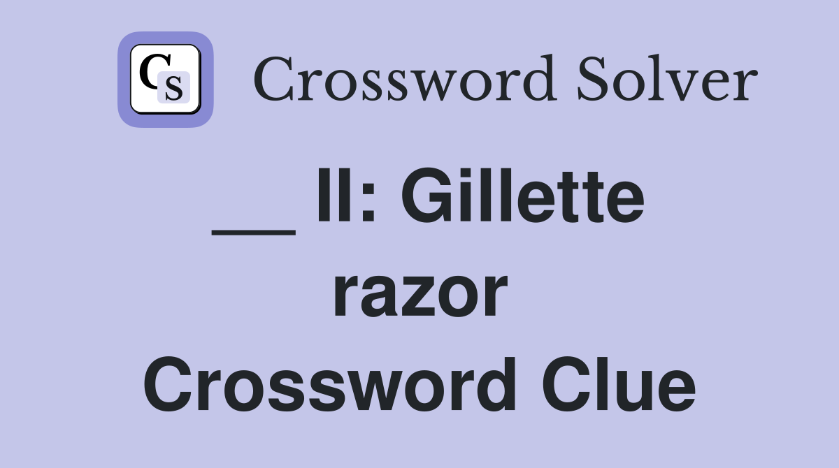 __ II: Gillette razor Crossword Clue