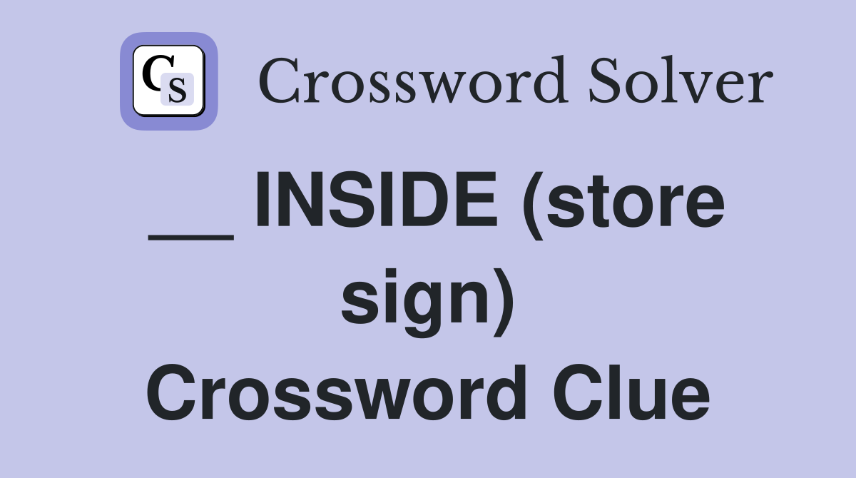 __ INSIDE (store sign) Crossword Clue