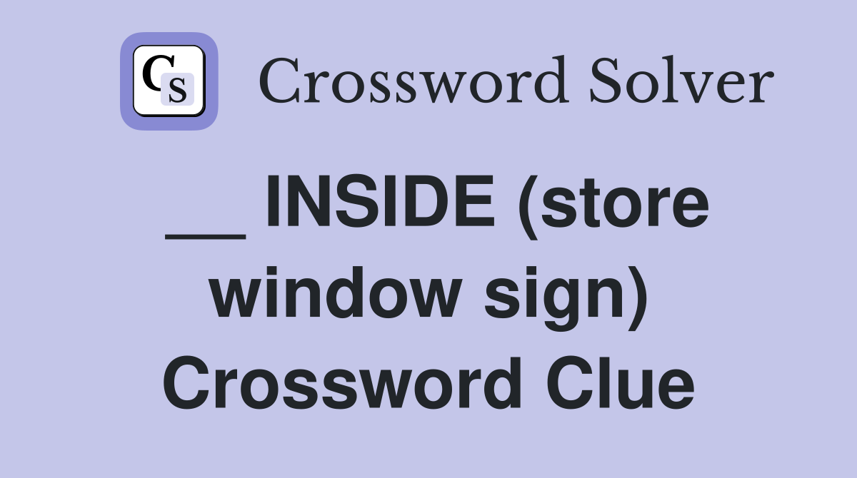 __ INSIDE (store window sign) Crossword Clue