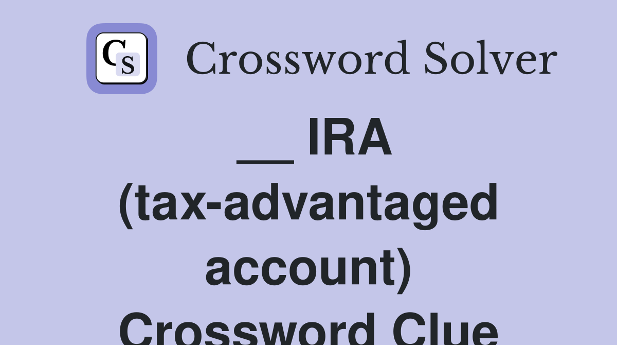 __ IRA (tax-advantaged account) Crossword Clue