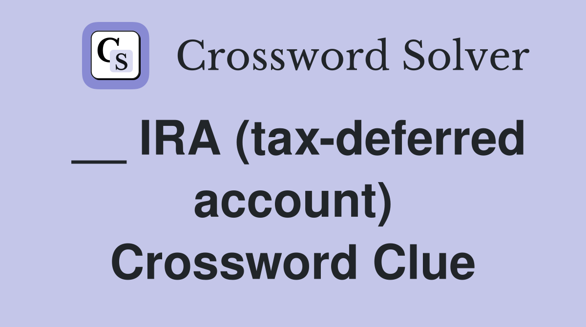 __ IRA (tax-deferred account) Crossword Clue