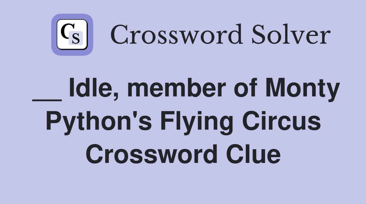 __ Idle, member of Monty Python's Flying Circus Crossword Clue