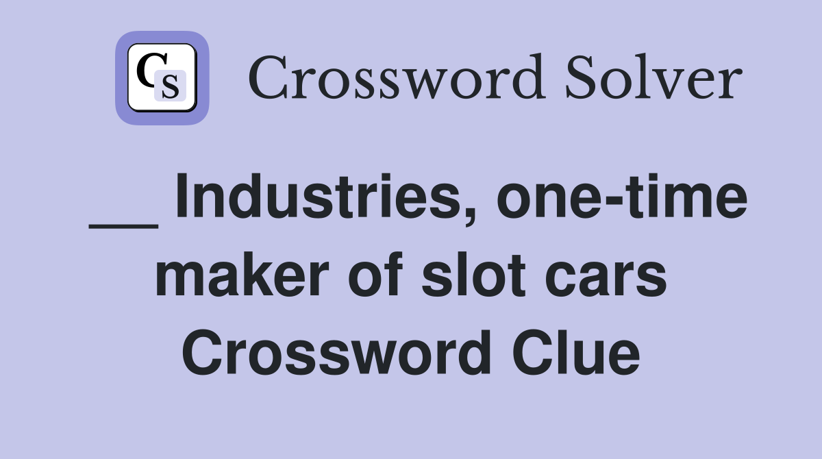 __ Industries, one-time maker of slot cars Crossword Clue