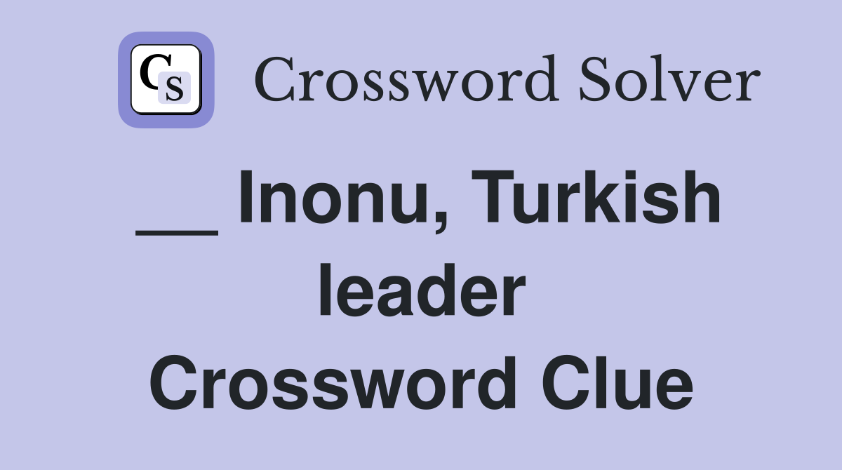 __ Inonu, Turkish leader Crossword Clue