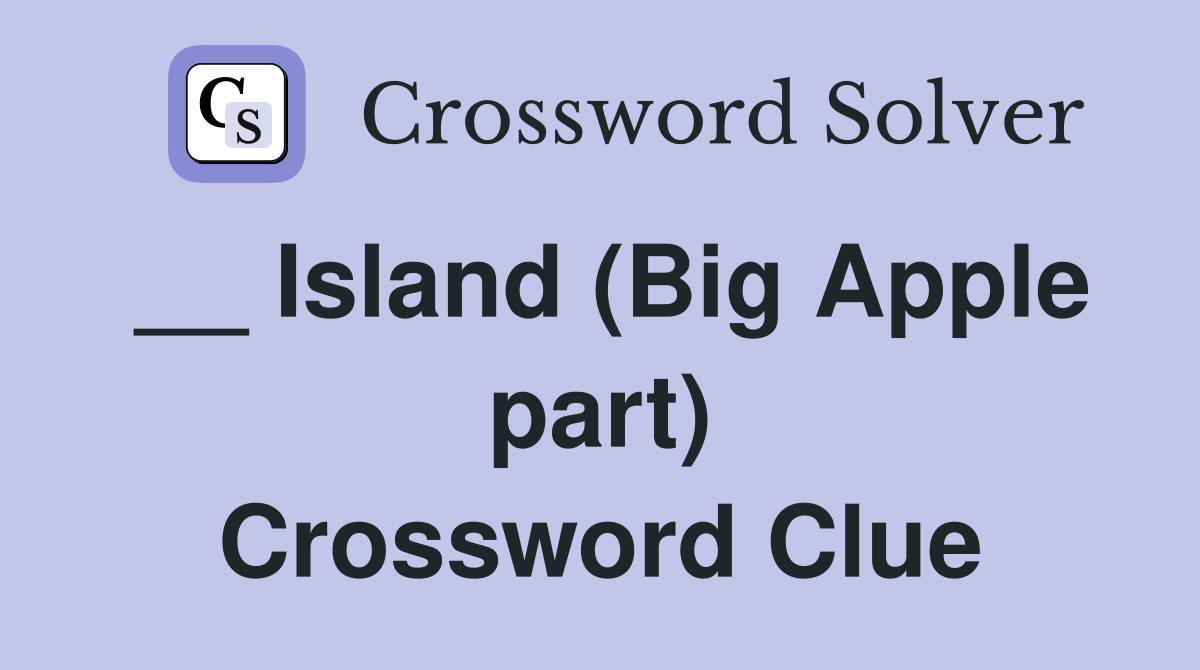 __ Island (Big Apple part) Crossword Clue