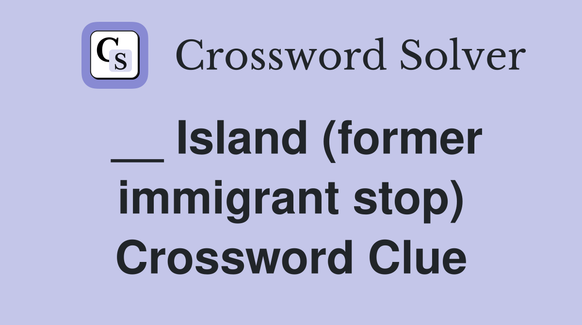 __ Island (former immigrant stop) Crossword Clue