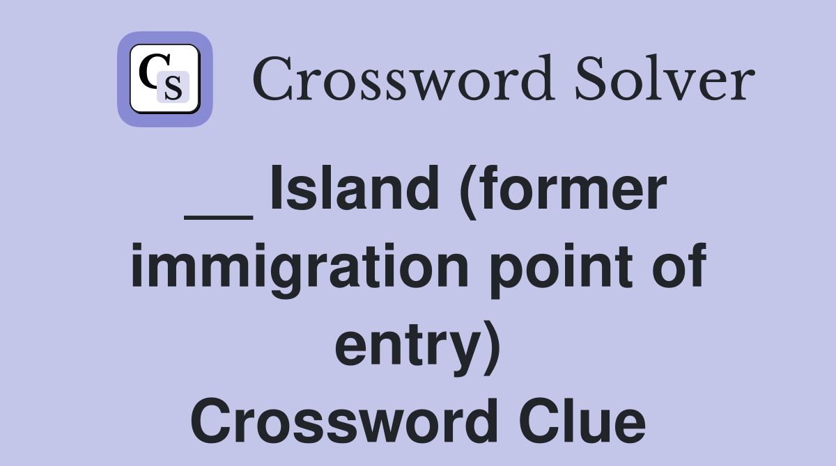__ Island (former immigration point of entry) Crossword Clue